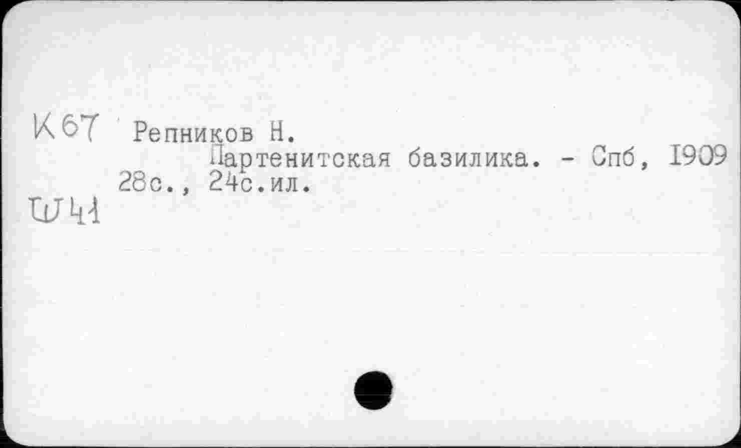 ﻿К 6 Г Репников Н.
Партенитская базилика. - Спб, 1909 28с., 24с.ил.
W